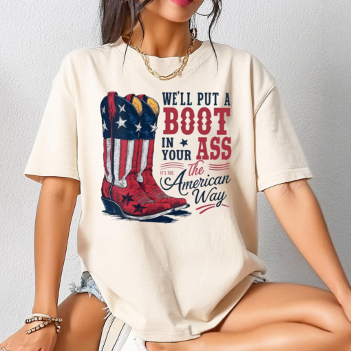 We'll Put A Boot In Your Ass Shirt, Patriotic USA Tee, Toby Keith Inspired 4th Of July Shirt